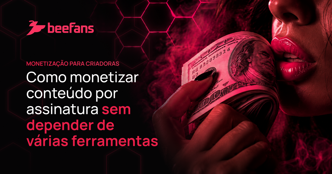 Imagem de capa do site Beefans com o texto “Como monetizar conteúdo por assinatura sem depender de várias ferramentas”, em fundo escuro com grafismos hexagonais e tons de rosa e vermelho, com mulher e notas de dinheiro ao lado.